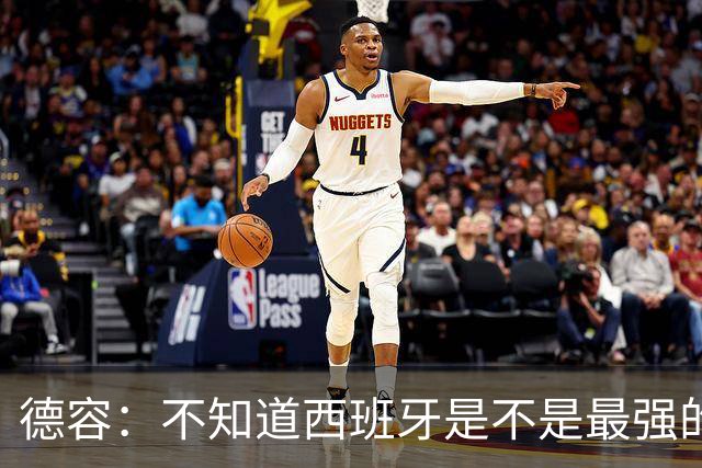 德容：不知道西班牙是不是最强的，目前阿根廷是卫冕冠军
